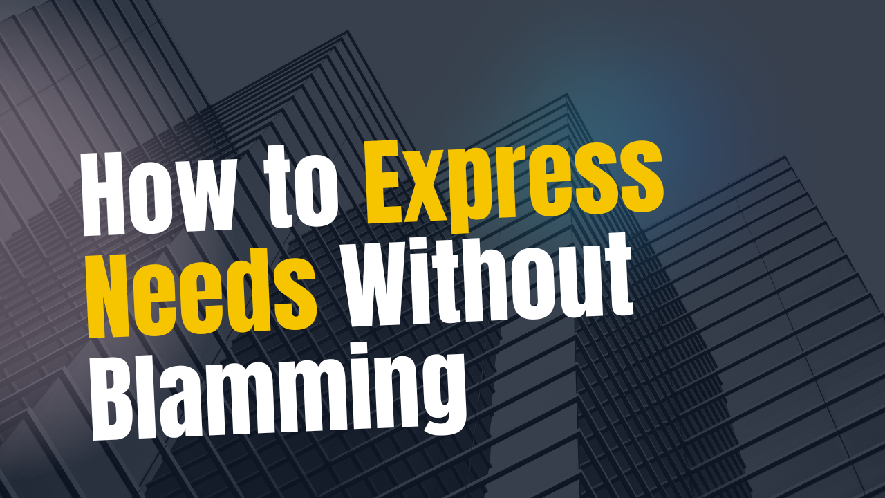 How to Express Needs Without Blamming