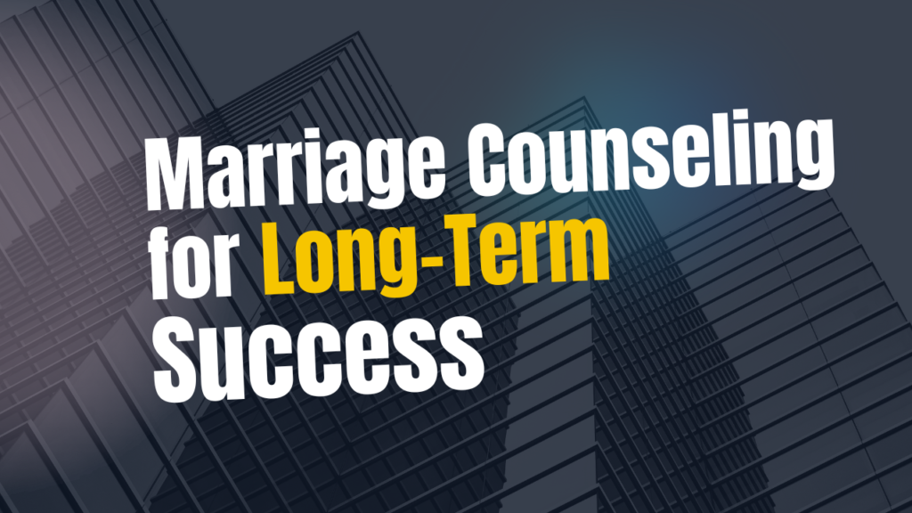 Marriage Counselling for Long-Term Success