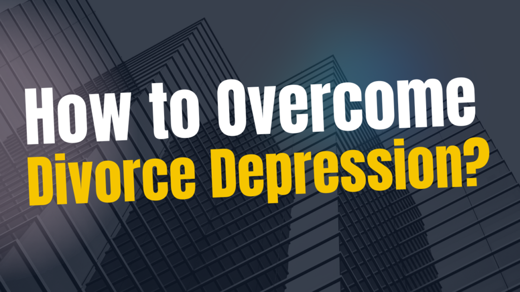 How to Overcome Divorce Depression?