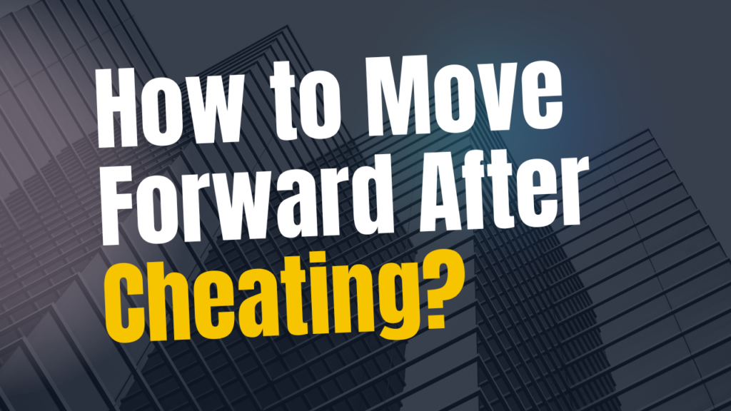 How to Move Forward After Cheating